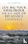 Walters, James - Loving Your Neighbour in an Age of Religious Conflict