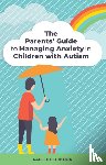 Dundon, Raelene - The Parents' Guide to Managing Anxiety in Children with Autism