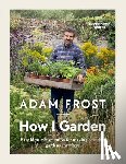 Frost, Adam - Gardener’s World: How I Garden