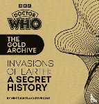 Tucker, Mike, Cole, Steve - Doctor Who: The Gold Archive: Invasions of Earth: A Secret History