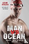 Walker, Adam - Man vs Ocean - One Man's Journey to Swim The World's Toughest Oceans