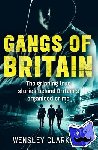 Clarkson, Wensley - Gangs of Britain - The Gripping True Stories Behind Britain's Organised Crime