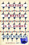 Murray, Jenni - A History of Britain in 21 Women - A Personal Selection