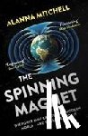 Mitchell, Alanna - The Spinning Magnet