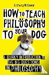McGowan, Anthony - How to Teach Philosophy to Your Dog