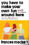 Macken, Frances - You Have to Make Your Own Fun Around Here