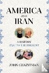 Ghazvinian, John - America and Iran - A History, 1720 to the Present