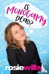 Wilby, Rosie - Is Monogamy Dead?