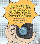 Carroll, Henry - Be a Super Awesome Photographer