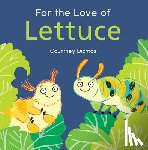 Dicmas, Courtney - For the Love of Lettuce