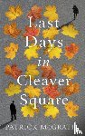 McGrath, Patrick - Last Days in Cleaver Square