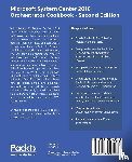 Seidl, Michael, Baumgarten, Andreas, Beaumont, Steve, Erskine, Samuel - Microsoft System Center 2016 Orchestrator Cookbook -