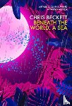 Chris (Author) Beckett - Beneath the World, a Sea