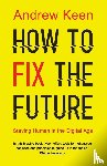 Keen, Andrew - How to Fix the Future