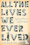 Smyth, Katharine - All the Lives We Ever Lived