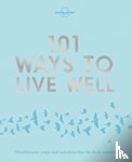Lonely Planet, Joy, Victoria, Zimmerman, Karla - Lonely Planet 101 Ways to Live Well