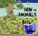Lonely Planet Kids, Butterfield, Moira - Lonely Planet Kids How Animals Build