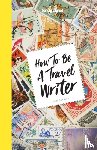 Lonely Planet, George, Don - Lonely Planet How to be a Travel Writer
