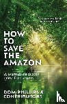 Phillips, Dom - How to Save the Amazon