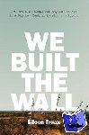 Truax, Eileen - We Built the Wall - How the US Keeps Out Asylum Seekers from Mexico, Central America and Beyond