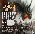 Luckhurst, Roger, Ashley, Mike, Kerrigan, Michael, Cardin, Matt - The Astounding Illustrated History of Fantasy & Horror
