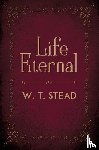 Stead, William Thomas - Life Eternal