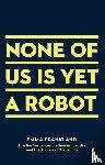 Frankland, Emma (Author) - None of Us is Yet a Robot