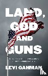 Gahman, Levi - Land, God, and Guns