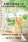 Smith, Denis O - The Riddle of Foxwood Grange - A New Sherlock Holmes Mystery