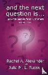 Alexander, Rachel, Russell, Julia M L - And the Next Question Is - Powerful Questions for Sticky Moments (Revised Edition)