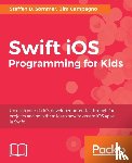 Sommer, Steffen D., Campagno, Jim - Swift iOS Programming for Kids