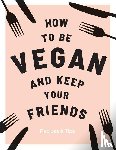 Nichols, Annie - How to be Vegan and Keep Your Friends