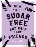 Davies, Megan - How to be Sugar-Free and Keep Your Friends