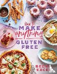 Excell, Becky - How to Make Anything Gluten Free (The Sunday Times Bestseller)