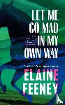 Feeney, Elaine - Let Me Go Mad in My Own Way