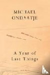 Ondaatje, Michael - A Year of Last Things