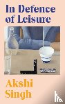 Singh, Akshi - In Defence of Leisure