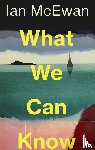 McEwan, Ian - What We Can Know