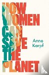Karpf, Anne - How Women Can Save The Planet