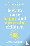 Wojcicki, Esther - How to Raise Happy and Successful Children