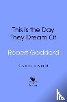 Goddard, Robert - This is the Day They Dream Of