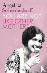Schrobsdorff, Angelika - You Are Not Like Other Mothers