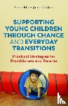 Mainstone-Cotton, Sonia - Supporting Young Children Through Change and Everyday Transitions