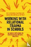 Bomber, Louise Michelle, Golding, Kim S., Phillips, Sian - Working with Relational Trauma in Schools