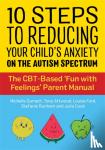 Garnett, Michelle, Attwood, Dr Anthony, Ford, Louise, Cook, Julia - 10 Steps to Reducing Your Child's Anxiety on the Autism Spectrum