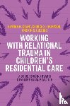Golding, Kim S., Thompson, George, Grant, Edwina - Working with Relational Trauma in Children's Residential Care