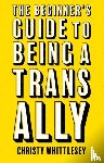 Whittlesey, Christy - The Beginner's Guide to Being A Trans Ally