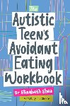 Shea, Elizabeth - The Autistic Teen's Avoidant Eating Workbook