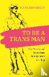  - To Be A Trans Man