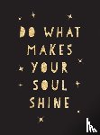 Publishers, Summersdale - Do What Makes Your Soul Shine